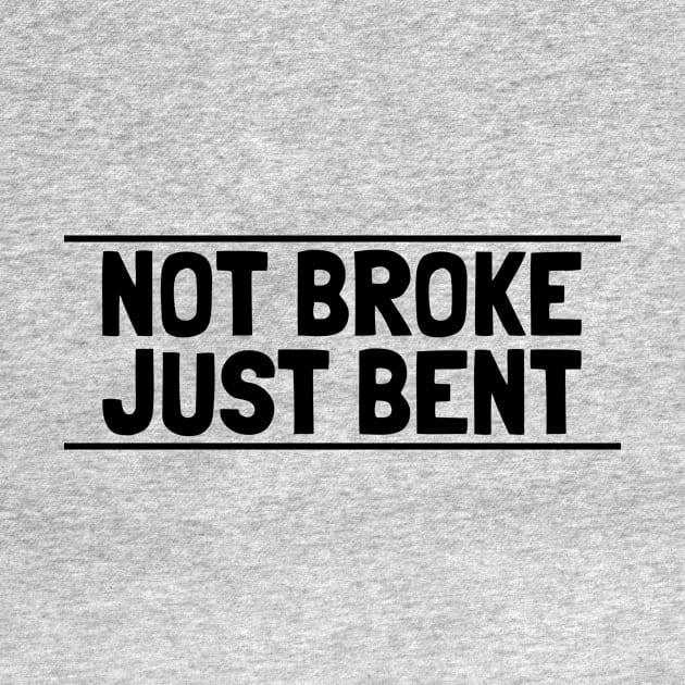 not broke just bent by crazytshirtstore